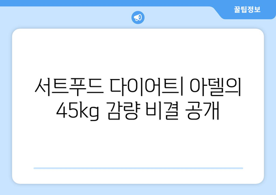 서트푸드 다이어트 식단 & 효과| 아델의 45kg 감량 비결 공개 | 체중 감량, 건강 식단, 다이어트 성공