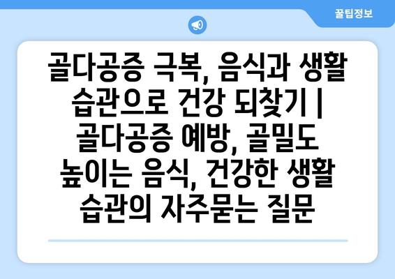 골다공증 극복, 음식과 생활 습관으로 건강 되찾기 | 골다공증 예방, 골밀도 높이는 음식, 건강한 생활 습관