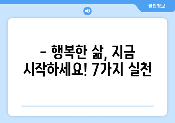 더 행복해지고 싶다면? 지금 바로 시도해볼 7가지 방법 | 행복, 팁, 긍정, 자기계발