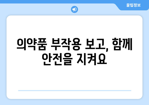 의약품 부작용 보고| 나에게 맞는 방법 알아보기 | 부작용 신고, 안전 보고, 의약품 안전