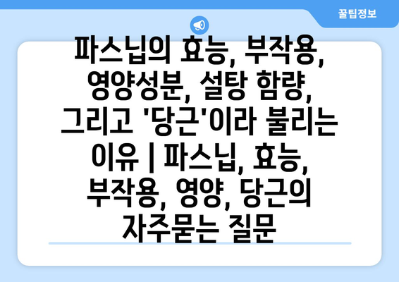 파스닙의 효능, 부작용, 영양성분, 설탕 함량, 그리고 