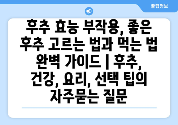 후추 효능 부작용, 좋은 후추 고르는 법과 먹는 법 완벽 가이드 | 후추, 건강, 요리, 선택 팁