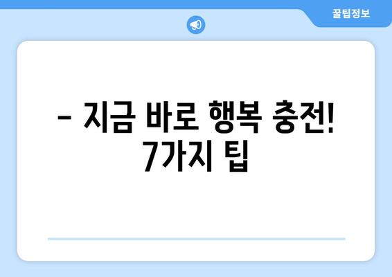 더 행복해지고 싶다면? 지금 바로 시도해볼 7가지 방법 | 행복, 팁, 긍정, 자기계발