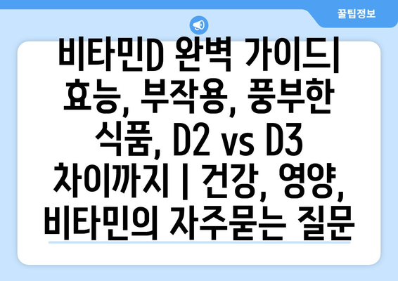 비타민D 완벽 가이드| 효능, 부작용, 풍부한 식품, D2 vs D3 차이까지 | 건강, 영양, 비타민