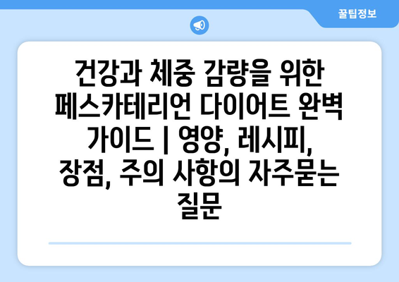 건강과 체중 감량을 위한 페스카테리언 다이어트 완벽 가이드 | 영양, 레시피, 장점, 주의 사항