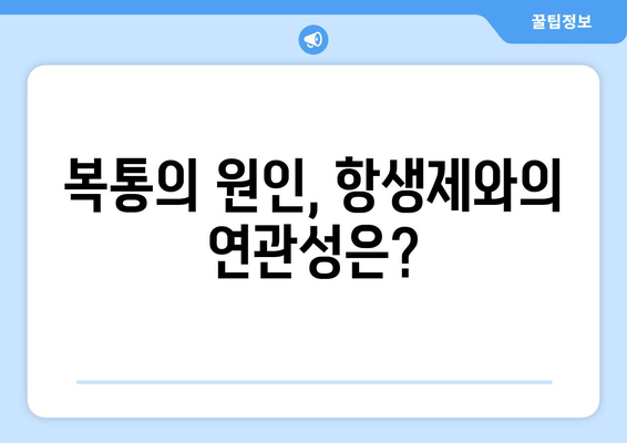 항생제 복용 후 복통, 왜 생길까요? | 원인, 증상, 대처법