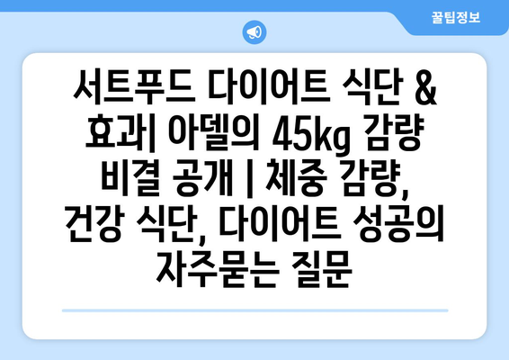 서트푸드 다이어트 식단 & 효과| 아델의 45kg 감량 비결 공개 | 체중 감량, 건강 식단, 다이어트 성공