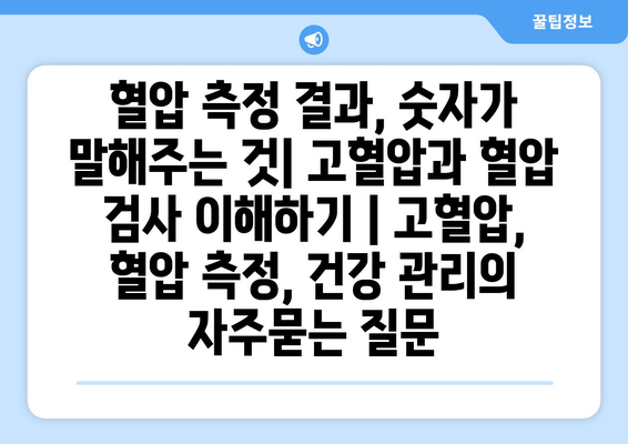 혈압 측정 결과, 숫자가 말해주는 것| 고혈압과 혈압 검사 이해하기 | 고혈압, 혈압 측정, 건강 관리