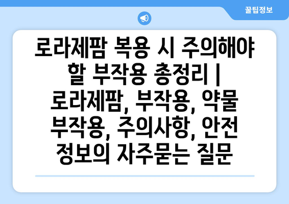 로라제팜 복용 시 주의해야 할 부작용 총정리 | 로라제팜, 부작용, 약물 부작용, 주의사항, 안전 정보