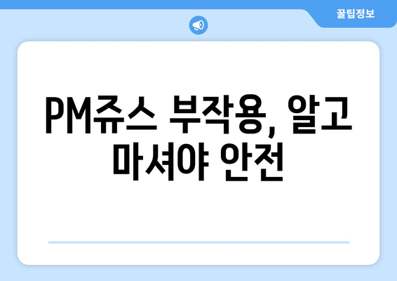 PM쥬스 부작용 완벽 가이드 | 건강, 효능, 주의사항, 부작용 정보