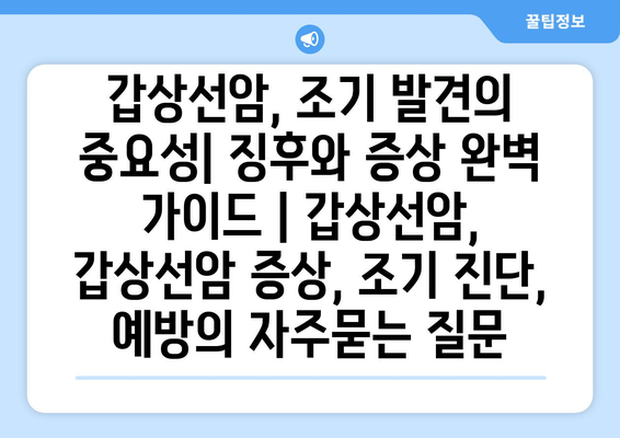 갑상선암, 조기 발견의 중요성| 징후와 증상 완벽 가이드 | 갑상선암, 갑상선암 증상, 조기 진단, 예방