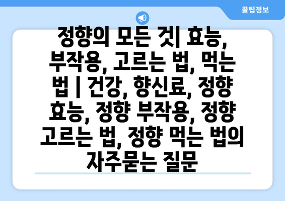 정향의 모든 것| 효능, 부작용, 고르는 법, 먹는 법 | 건강, 향신료, 정향 효능, 정향 부작용, 정향 고르는 법, 정향 먹는 법