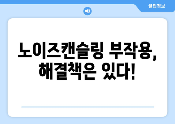 노이즈캔슬링 부작용, 알고 사용하세요! |  주의사항, 건강 영향, 해결 방법