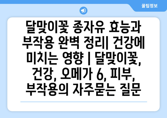 달맞이꽃 종자유 효능과 부작용 완벽 정리| 건강에 미치는 영향 | 달맞이꽃, 건강, 오메가 6, 피부, 부작용