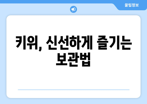 키위의 놀라운 효능과 주의해야 할 부작용, 그리고 신선하게 보관하는 꿀팁 | 키위, 건강, 영양, 보관법, 팁