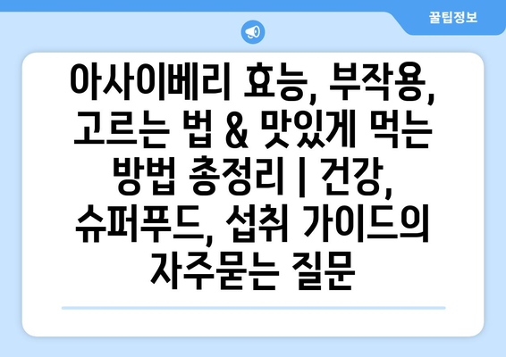 아사이베리 효능, 부작용, 고르는 법 & 맛있게 먹는 방법 총정리 | 건강, 슈퍼푸드, 섭취 가이드