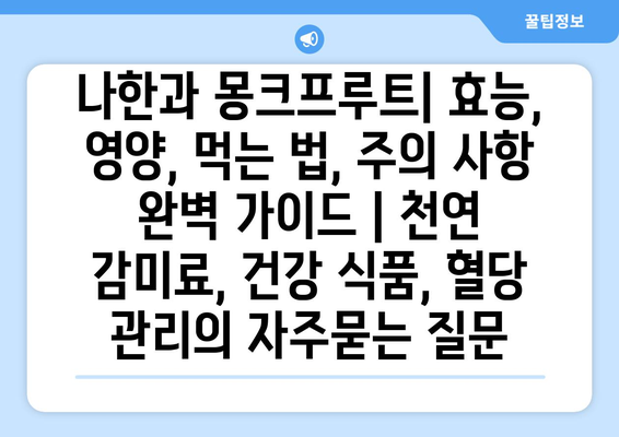 나한과 몽크프루트| 효능, 영양, 먹는 법, 주의 사항 완벽 가이드 | 천연 감미료, 건강 식품, 혈당 관리