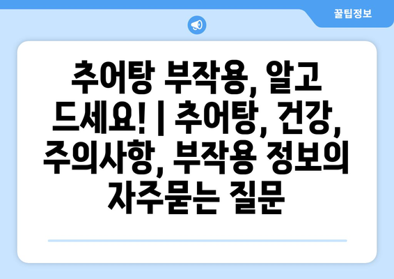 추어탕 부작용, 알고 드세요! | 추어탕, 건강, 주의사항, 부작용 정보