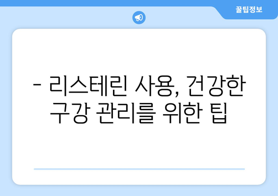 리스테린 사용 후 나타나는 부작용, 알아야 할 것들 | 리스테린 부작용, 구강 건강, 주의 사항