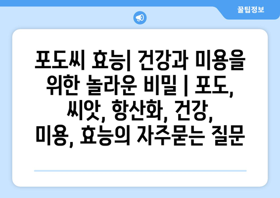 포도씨 효능| 건강과 미용을 위한 놀라운 비밀 | 포도, 씨앗, 항산화, 건강, 미용, 효능