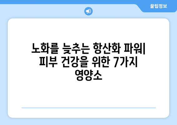 젊음을 유지하는 비결! 피부 건강과 노화 예방에 좋은 음식 7가지 | 피부 미용, 콜라겐, 항산화