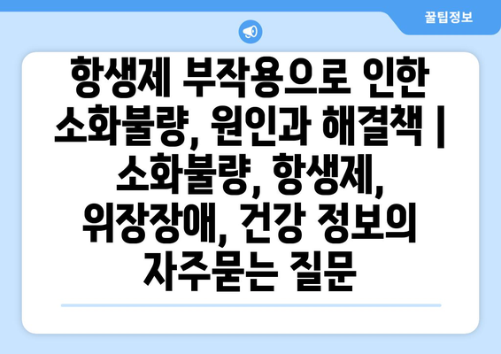 항생제 부작용으로 인한 소화불량, 원인과 해결책 | 소화불량, 항생제, 위장장애, 건강 정보