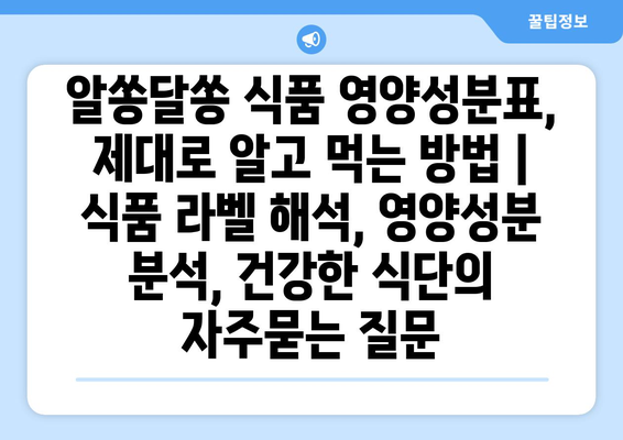 알쏭달쏭 식품 영양성분표, 제대로 알고 먹는 방법 | 식품 라벨 해석, 영양성분 분석, 건강한 식단