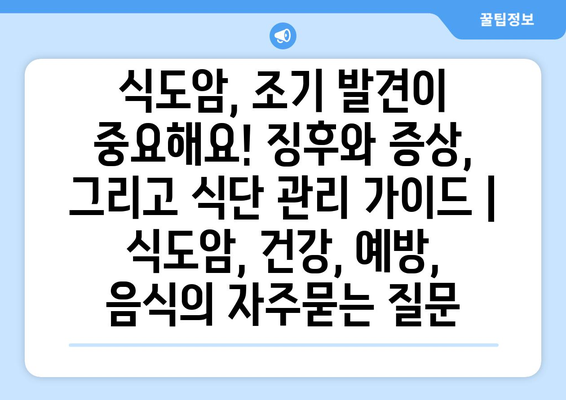 식도암, 조기 발견이 중요해요! 징후와 증상, 그리고 식단 관리 가이드 | 식도암, 건강, 예방, 음식