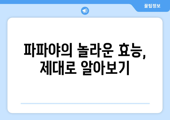 파파야 효능과 부작용 완벽 정복! 맛있게 고르는 방법까지 | 파파야, 건강, 영양, 섭취, 주의사항