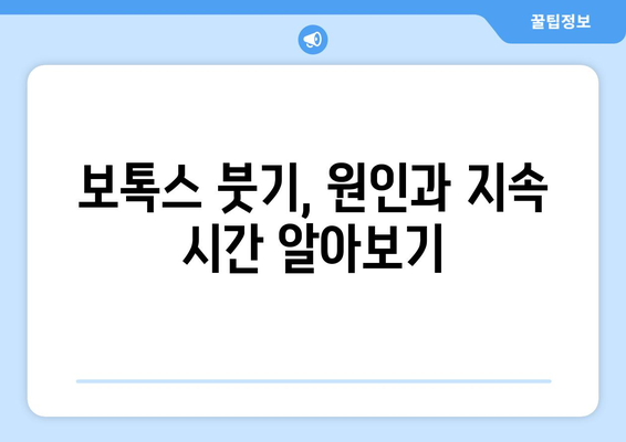 보톡스 부작용 붓기, 얼마나 오래 갈까요? | 보톡스 부작용, 붓기 지속 시간, 붓기 완화 팁