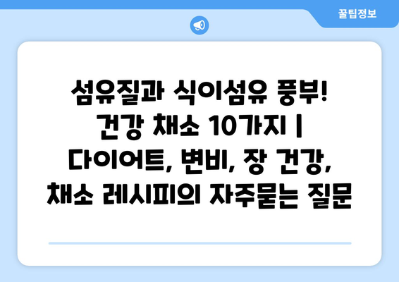 섬유질과 식이섬유 풍부! 건강 채소 10가지 | 다이어트, 변비, 장 건강, 채소 레시피