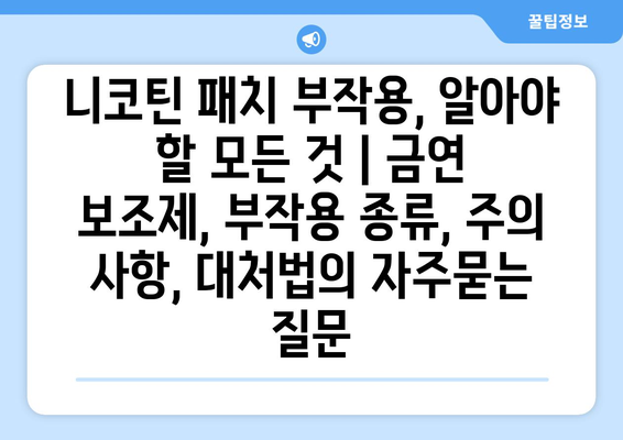 니코틴 패치 부작용, 알아야 할 모든 것 | 금연 보조제, 부작용 종류, 주의 사항, 대처법