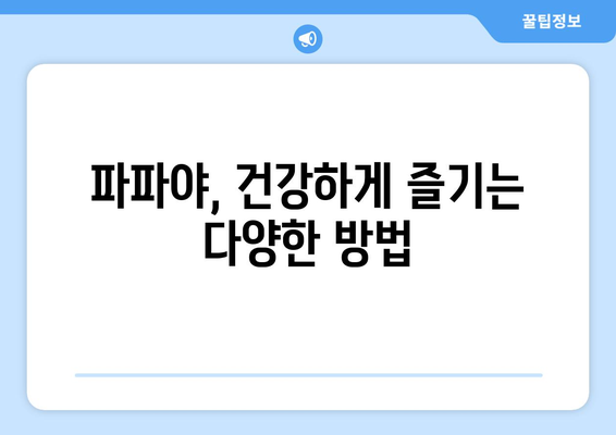 파파야 효능과 부작용 완벽 정복! 맛있게 고르는 방법까지 | 파파야, 건강, 영양, 섭취, 주의사항