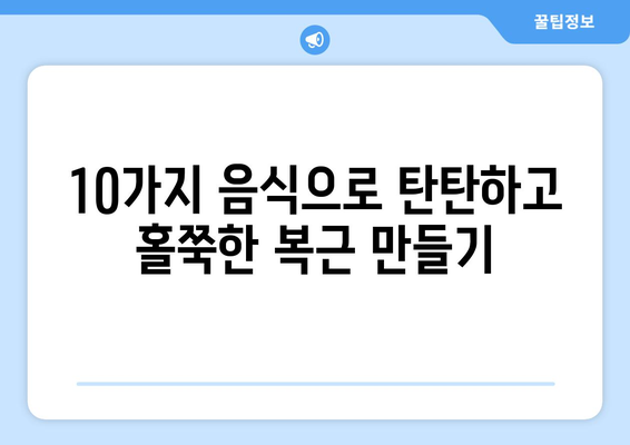 뱃살 고민 끝! 10가지 음식으로 홀쭉한 배 만들기 | 뱃살, 다이어트, 식단, 효과적인 음식, 건강