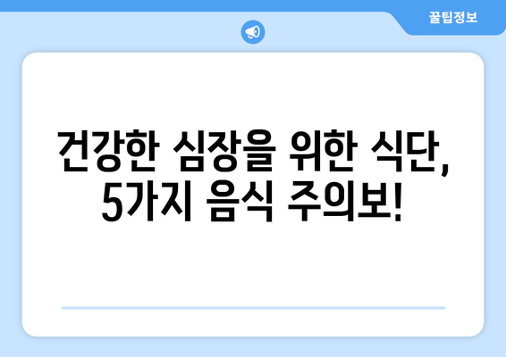 심장 건강 지키는 5가지 음식 주의보 | 심장 건강, 건강 식단, 음식 조심