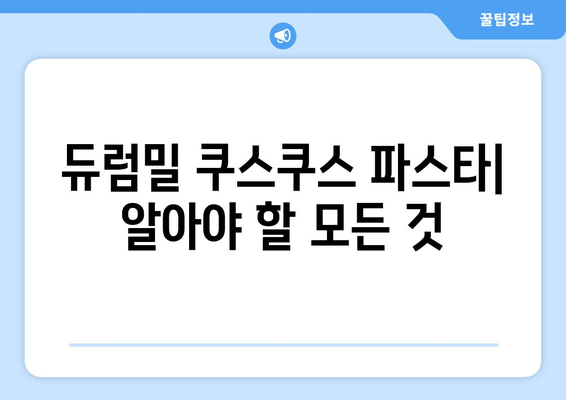 듀럼밀 쿠스쿠스 파스타| 효능, 종류, 먹는 법, 주의사항 총정리 | 건강, 요리, 레시피, 팁