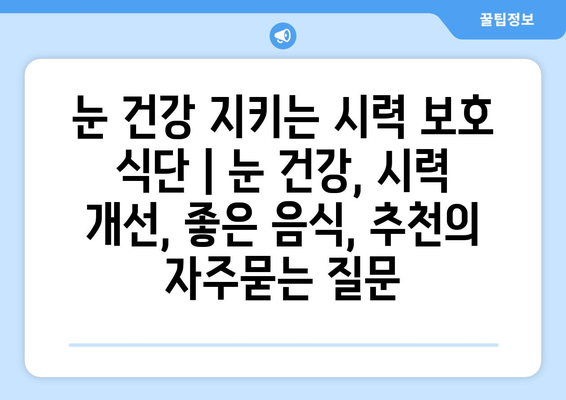 눈 건강 지키는 시력 보호 식단 | 눈 건강, 시력 개선, 좋은 음식, 추천