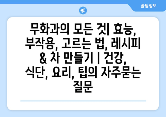 무화과의 모든 것| 효능, 부작용, 고르는 법, 레시피 & 차 만들기 | 건강, 식단, 요리, 팁