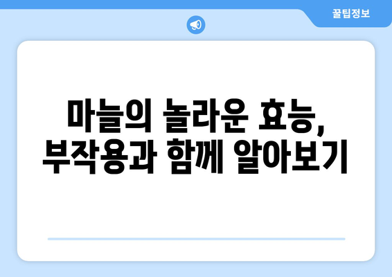 마늘의 놀라운 효능 뒤에 숨은 부작용, 알아야 할 것은? | 마늘 부작용, 건강, 주의 사항