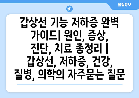 갑상선 기능 저하증 완벽 가이드| 원인, 증상, 진단, 치료 총정리 | 갑상선, 저하증, 건강, 질병, 의학