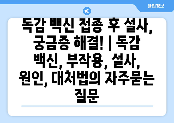 독감 백신 접종 후 설사, 궁금증 해결! | 독감 백신, 부작용, 설사, 원인, 대처법