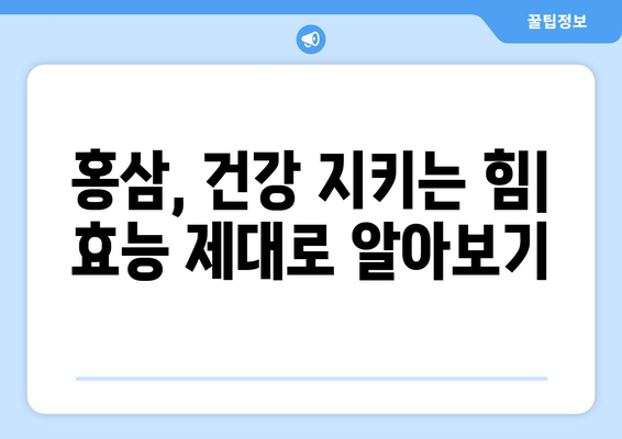 홍삼의 효능과 부작용, 종류별 제대로 알고 드세요! | 건강, 면역력, 피로 회복, 부작용 주의