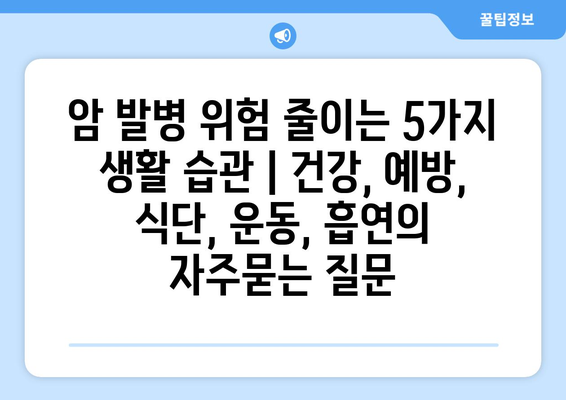 암 발병 위험 줄이는 5가지 생활 습관 | 건강, 예방, 식단, 운동, 흡연