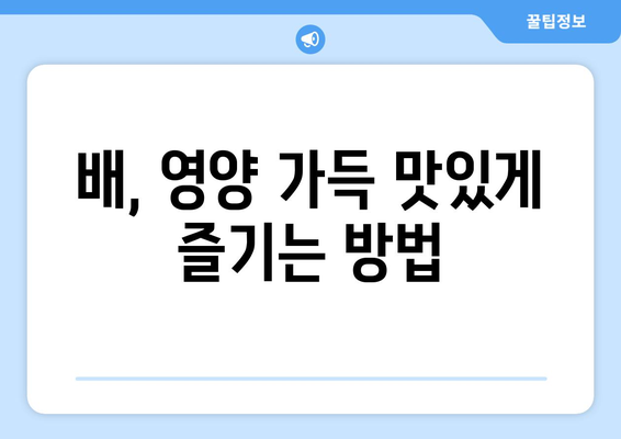 배의 모든 것| 효능, 영양, 먹는 법, 주의사항, 동양배와 서양배 비교 | 배, 건강, 과일, 섭취