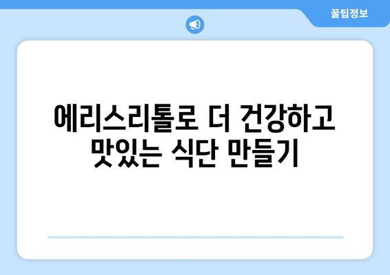 에리스리톨| 건강한 설탕 대체 감미료의 효능, 부작용, 섭취 방법 알아보기 | 설탕 대체, 저칼로리 감미료, 건강 식단