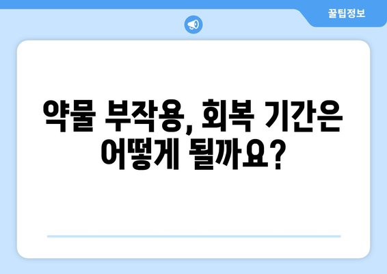 약물 부작용, 얼마나 지속될까요? | 약물 부작용 기간, 지속 시간, 회복 기간, 주의 사항