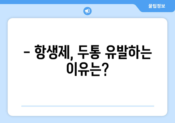 항생제 부작용 두통, 원인과 해결책 | 두통, 항생제, 부작용, 증상, 치료