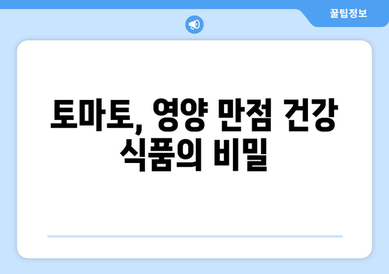 토마토의 모든 것| 효능, 영양 성분, 부작용, 고르는 법, 먹는 법 | 건강, 식단, 레시피