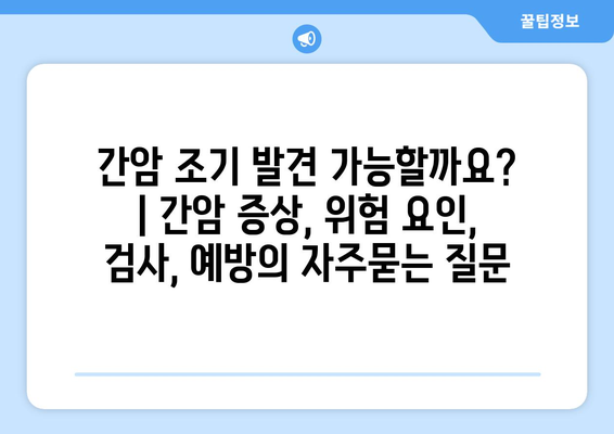 간암 조기 발견 가능할까요? | 간암 증상, 위험 요인, 검사, 예방