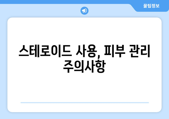 스테로이드 부작용, 피부에 나타나는 증상과 관리법 | 스테로이드, 피부 부작용, 관리, 치료, 주의사항